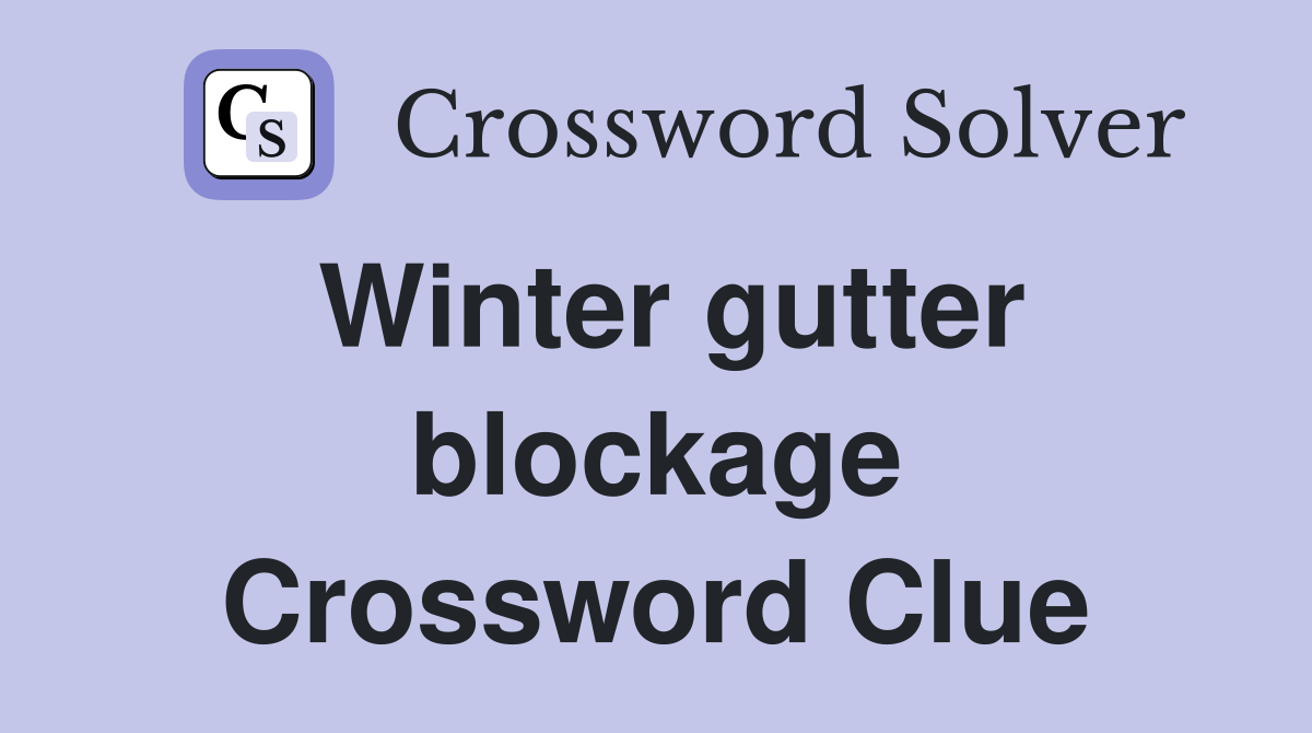 Winter gutter blockage Crossword Clue Answers Crossword Solver